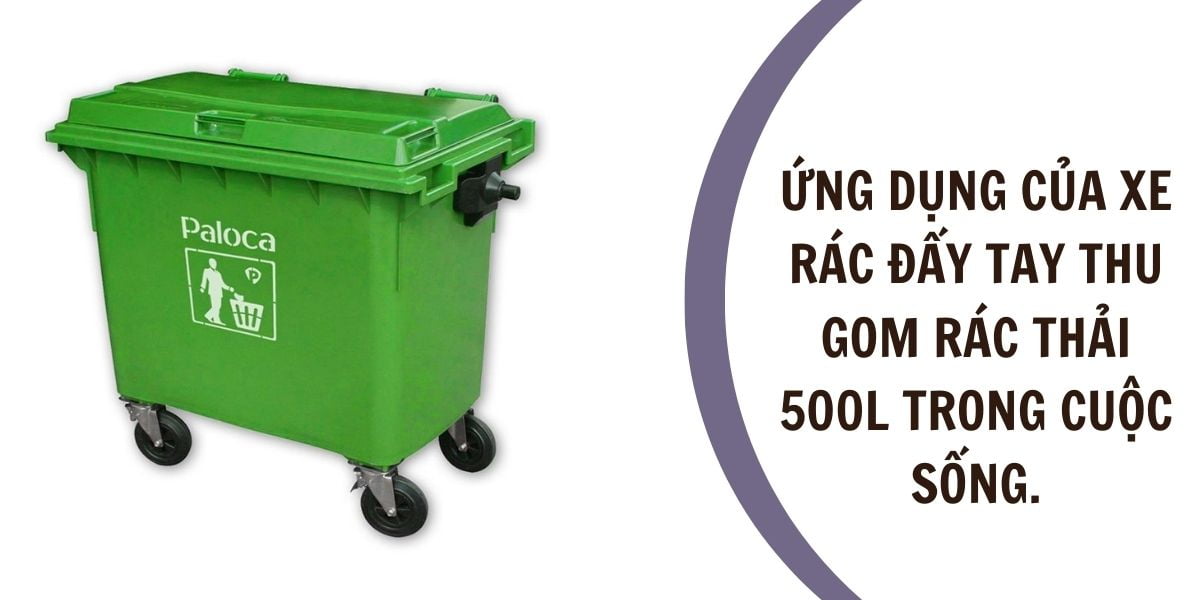 Ứng dụng của xe rác đẩy tay thu gom rác thải 500L trong cuộc sống