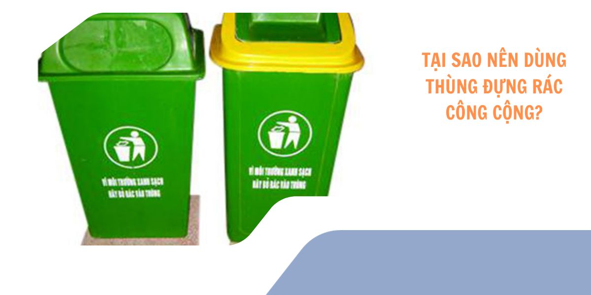 Tại sao nên dùng thùng đựng rác công cộng